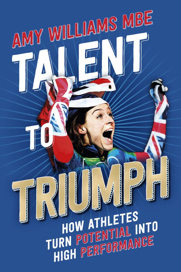 Talent to Triumph: How Athletes Turn Potential into High Performance Paperback | by Amy Williams (Author)